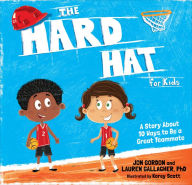 Title: The Hard Hat for Kids: A Story About 10 Ways to Be a Great Teammate, Author: Jon Gordon