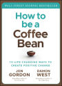 How to be a Coffee Bean: 111 Life-Changing Ways to Create Positive Change