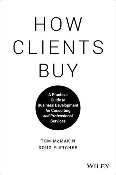 How Clients Buy: A Practical Guide to Business Development for Consulting and Professional Services