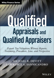 Title: Qualified Appraisals and Qualified Appraisers: Expert Tax Valuation Witness Reports, Testimony, Procedure, Law, and Perspective / Edition 1, Author: Michael R. Devitt