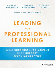 Title: Leading for Professional Learning: What Successful Principals Do to Support Teaching Practice / Edition 1, Author: Anneke Markholt