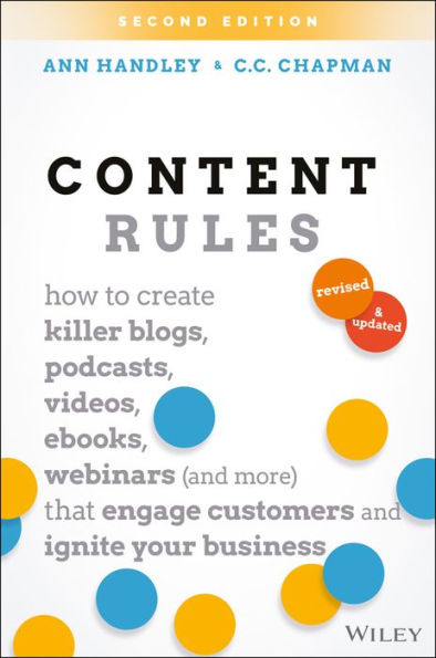 Content Rules: How to Create Killer Blogs, Podcasts, Videos, Ebooks, Webinars (and More) That Engage Customers and Ignite Your Business