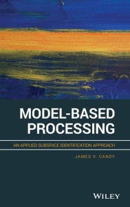 Title: Model-Based Processing: An Applied Subspace Identification Approach / Edition 1, Author: James V. Candy