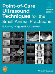 Title: Point-of-Care Ultrasound Techniques for the Small Animal Practitioner / Edition 2, Author: Gregory R. Lisciandro