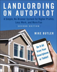 Title: Landlording on AutoPilot: A Simple, No-Brainer System for Higher Profits, Less Work and More Fun (Do It All from Your Smartphone or Tablet!), Author: Mike Butler