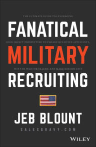 Title: Fanatical Military Recruiting: The Ultimate Guide to Leveraging High-Impact Prospecting to Engage Qualified Applicants, Win the War for Talent, and Make Mission Fast, Author: Jeb Blount