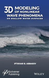 Title: 3D Modeling of Nonlinear Wave Phenomena on Shallow Water Surfaces / Edition 1, Author: Iftikhar B. Abbasov