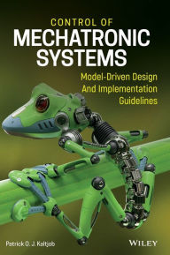 Title: Control of Mechatronic Systems: Model-Driven Design and Implementation Guidelines / Edition 1, Author: Patrick O. J. Kaltjob