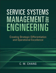 Title: Service Systems Management and Engineering: Creating Strategic Differentiation and Operational Excellence, Author: Ching M. Chang
