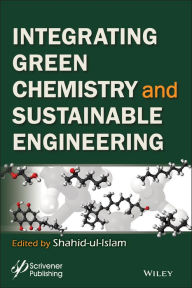 Title: Integrating Green Chemistry and Sustainable Engineering / Edition 1, Author: Shahid Ul Islam