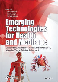 Title: Emerging Technologies for Health and Medicine: Virtual Reality, Augmented Reality, Artificial Intelligence, Internet of Things, Robotics, Industry 4.0, Author: Dac-Nhuong Le