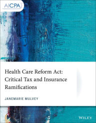 Title: Health Care Reform Act: Critical Tax and Insurance Ramifications / Edition 1, Author: Janemarie Mulvey