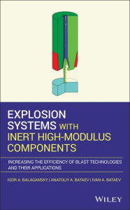 Title: Explosion Systems with Inert High-Modulus Components: Increasing the Efficiency of Blast Technologies and Their Applications / Edition 1, Author: Igor A. Balagansky