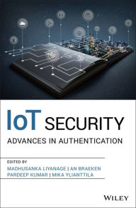 Title: IoT Security: Advances in Authentication / Edition 1, Author: Madhusanka Liyanage
