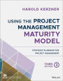 Using the Project Management Maturity Model: Strategic Planning for Project Management