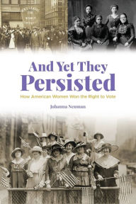 Free phone book download And Yet They Persisted: How American Women Won the Right to Vote / Edition 1 by Johanna Neuman