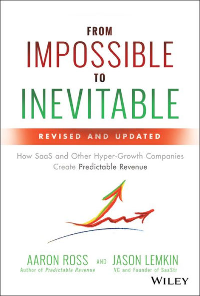 From Impossible to Inevitable: How SaaS and Other Hyper-Growth Companies Create Predictable Revenue