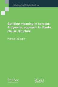 Title: Building Meaning in Context: A Dynamic Approach to Bantu Clause Structure / Edition 1, Author: Hannah Gibson