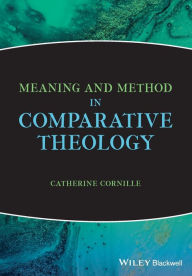 Title: Meaning and Method in Comparative Theology / Edition 1, Author: Catherine Cornille