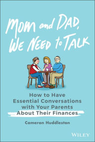 Title: Mom and Dad, We Need to Talk: How to Have Essential Conversations with Your Parents About Their Finances, Author: Cameron Huddleston