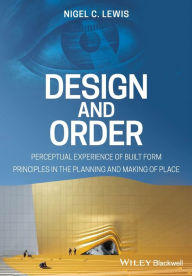 Title: Design and Order: Perceptual Experience of Built Form - Principles in the Planning and Making of Place / Edition 1, Author: Nigel C. Lewis