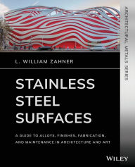 Title: Stainless Steel Surfaces: A Guide to Alloys, Finishes, Fabrication and Maintenance in Architecture and Art / Edition 1, Author: L. William Zahner