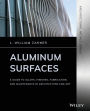 Aluminum Surfaces: A Guide to Alloys, Finishes, Fabrication and Maintenance in Architecture and Art / Edition 1