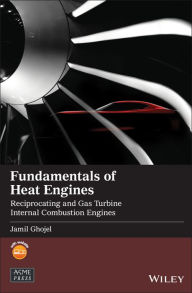 Title: Fundamentals of Heat Engines: Reciprocating and Gas Turbine Internal Combustion Engines, Author: Jamil Ghojel
