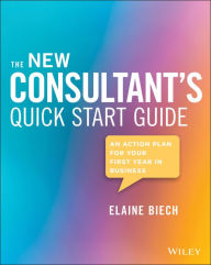 Title: The New Consultant's Quick Start Guide: An Action Plan for Your First Year in Business, Author: Elaine Biech