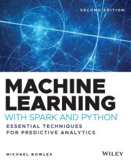 Title: Machine Learning with Spark and Python: Essential Techniques for Predictive Analytics, Author: Michael Bowles