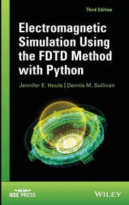 Title: Electromagnetic Simulation Using the FDTD Method with Python / Edition 3, Author: Jennifer E. Houle