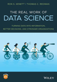 Title: The Real Work of Data Science: Turning data into information, better decisions, and stronger organizations / Edition 1, Author: Ron S. Kenett