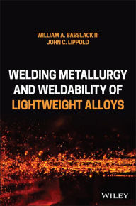 Title: Welding Metallurgy and Weldability of Lightweight Alloys, Author: William A. Baeslack