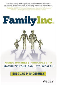 Title: Family Inc.: Using Business Principles to Maximize Your Family's Wealth, Author: Douglas P. McCormick