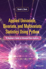 Title: Applied Univariate, Bivariate, and Multivariate Statistics Using Python: A Beginner's Guide to Advanced Data Analysis, Author: Daniel J. Denis