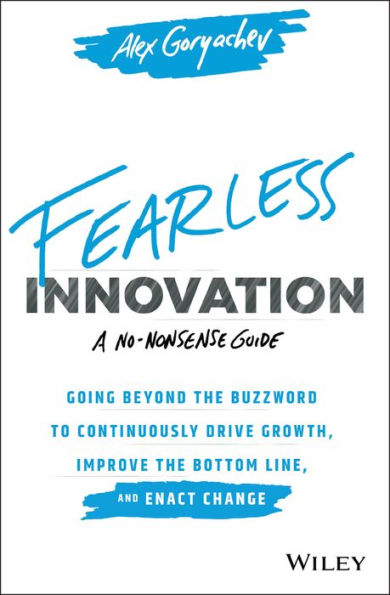 Fearless Innovation: Going Beyond the Buzzword to Continuously Drive Growth, Improve the Bottom Line, and Enact Change