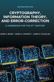 Title: Cryptography, Information Theory, and Error-Correction: A Handbook for the 21st Century, Author: Aiden A. Bruen