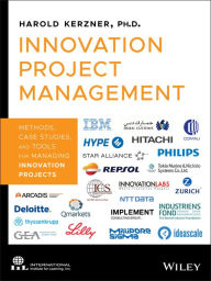 Title: Innovation Project Management: Methods, Case Studies, and Tools for Managing Innovation Projects / Edition 1, Author: Harold Kerzner