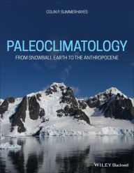 Title: Paleoclimatology: From Snowball Earth to the Anthropocene, Author: Colin P. Summerhayes