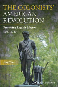 Title: The Colonists' American Revolution: Preserving English Liberty, 1607-1783 / Edition 1, Author: Guy Chet