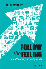 Download ebooks from beta Follow the Feeling: Brand Building in a Noisy World by Kai D. Wright RTF FB2 9781119600497 (English literature)