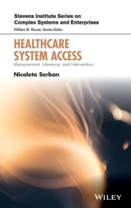 Title: Healthcare System Access: Measurement, Inference, and Intervention / Edition 1, Author: Nicoleta Serban