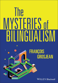Title: The Mysteries of Bilingualism: Unresolved Issues, Author: François Grosjean