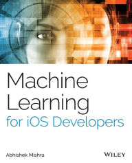 Title: Machine Learning for iOS Developers, Author: Abhishek Mishra