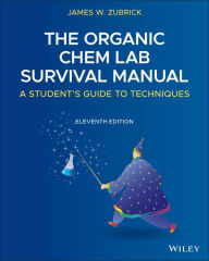 Title: The Organic Chem Lab Survival Manual: A Student's Guide to Techniques / Edition 11, Author: James W. Zubrick
