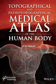 Title: Topographical and Pathotopographical Medical Atlas of the Human Body / Edition 1, Author: Z. M. Seagal