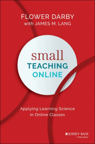 Title: Small Teaching Online: Applying Learning Science in Online Classes, Author: Flower Darby