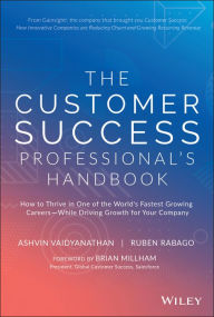 Title: The Customer Success Professional's Handbook: How to Thrive in One of the World's Fastest Growing Careers--While Driving Growth For Your Company, Author: Ashvin Vaidyanathan