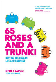 Title: 65 Roses and a Trunki: Defying the Odds in Life and Business, Author: Rob Law