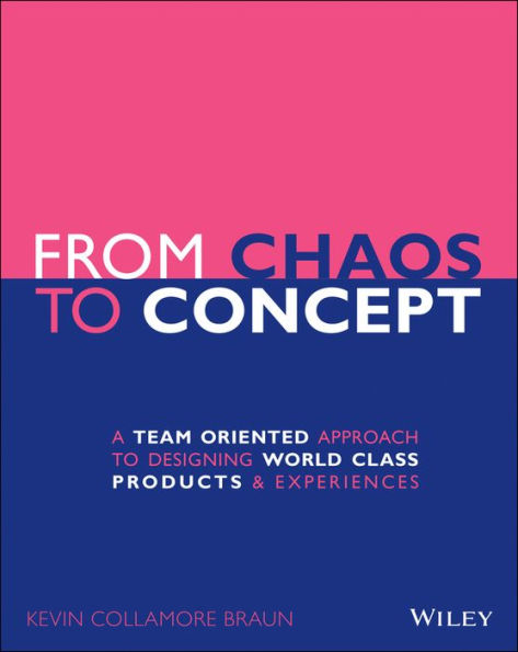 From Chaos to Concept: A Team Oriented Approach to Designing World Class Products and Experiences / Edition 1